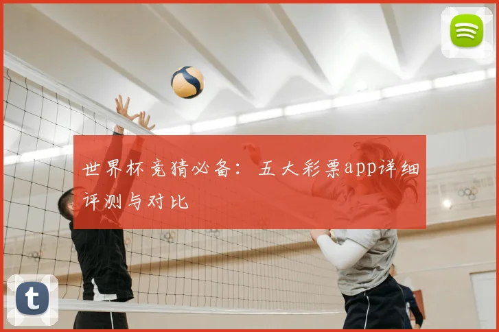 世界杯竞猜必备:五大彩票app详细评测与对比