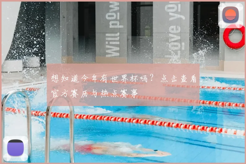 想知道今年有世界杯吗?点击查看官方赛历与热点赛事