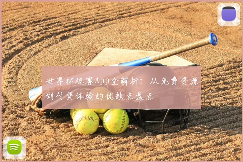 世界杯观赛App全解析：从免费资源到付费体验的优缺点盘点